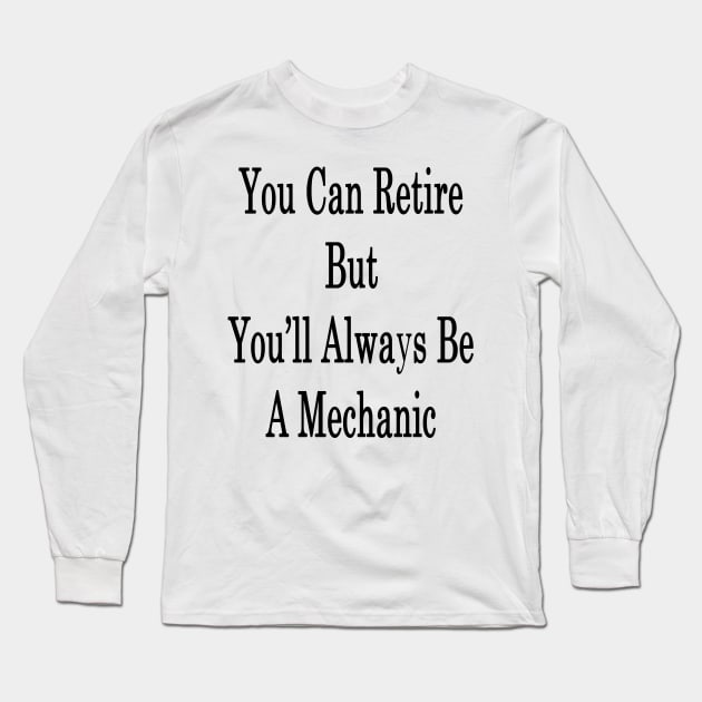 You Can Retire But You'll Always Be A Mechanic Long Sleeve T-Shirt by supernova23